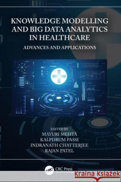 Knowledge Modelling and Big Data Analytics in Healthcare: Advances and Applications Mayuri Mehta Kalpdrum Passi Indranath Chatterjee 9780367696634 CRC Press