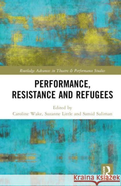 Performance, Resistance and Refugees  9780367696689 Taylor & Francis Ltd