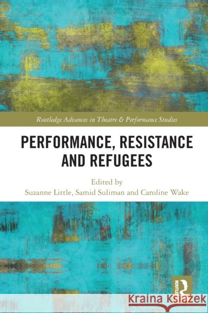 Performance, Resistance and Refugees  9780367696696 Taylor & Francis Ltd