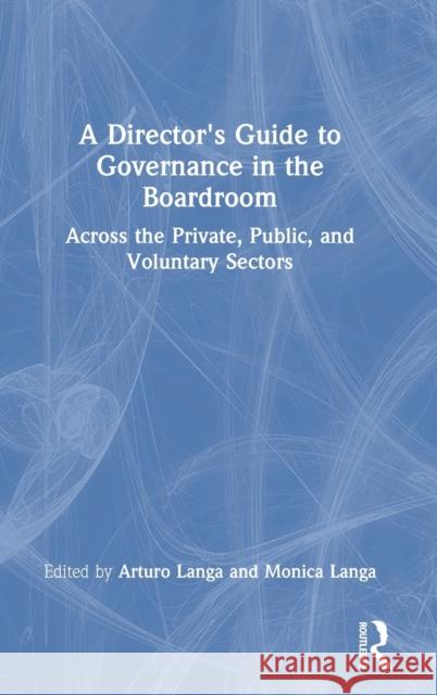 A Director's Guide to Governance in the Boardroom: Across the Private, Public, and Voluntary Sectors Langa, Arturo 9780367696825 Taylor & Francis Ltd