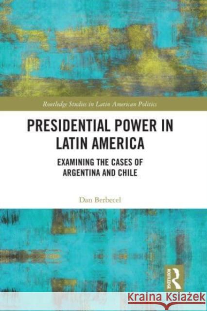 Presidential Power in Latin America Dan (York University, Canada) Berbecel 9780367696917 Taylor & Francis Ltd