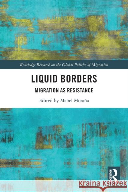 Liquid Borders: Migration as Resistance Moraña, Mabel 9780367696924