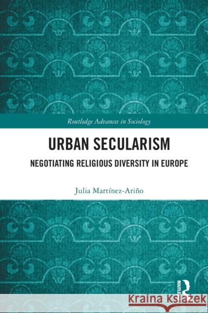 Urban Secularism: Negotiating Religious Diversity in Europe Martínez-Ariño, Julia 9780367696931