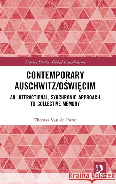 Contemporary Auschwitz/Oświęcim: An Interactional, Synchronic Approach to Collective Memory Van de Putte, Thomas 9780367697280 Routledge