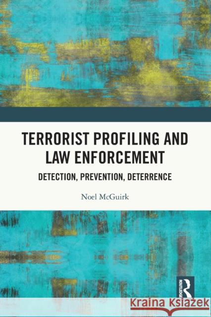 Terrorist Profiling and Law Enforcement: Detection, Prevention, Deterrence McGuirk, Noel 9780367697341 Taylor & Francis Ltd