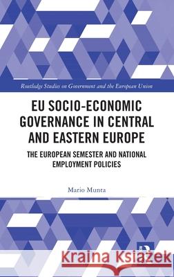 Eu Socio-Economic Governance in Central and Eastern Europe: The European Semester and National Employment Policies Mario Munta 9780367697532 Routledge