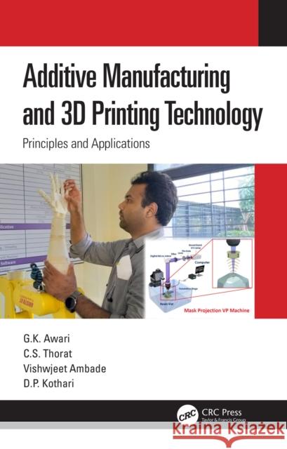 Additive Manufacturing and 3D Printing Technology: Principles and Applications G. K. Awari C. S. Thorat Vishwjeet Ambade 9780367697549 CRC Press