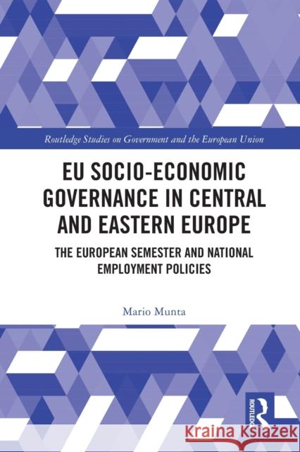EU Socio-Economic Governance in Central and Eastern Europe: The European Semester and National Employment Policies Mario Munta 9780367697594 Routledge