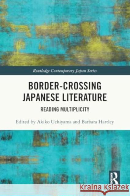 Border-Crossing Japanese Literature: Reading Multiplicity Akiko Uchiyama Barbara Hartley 9780367697747 Taylor & Francis Ltd