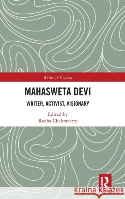 Mahasweta Devi: Writer, Activist, Visionary Radha Chakravarty Sukrita Pau Chandana Dutta 9780367697761 Routledge Chapman & Hall