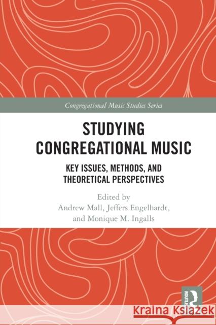 Studying Congregational Music: Key Issues, Methods, and Theoretical Perspectives Mall, Andrew 9780367697808