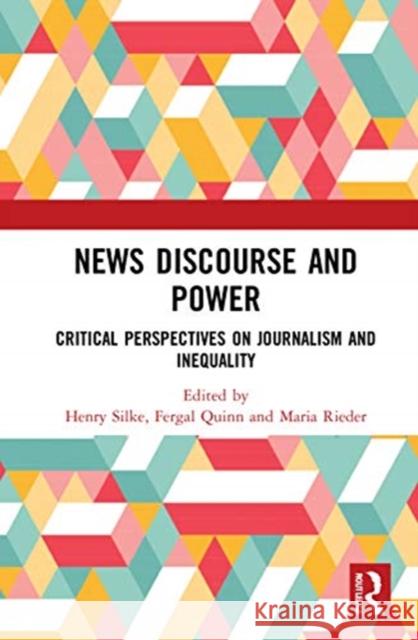 News Discourse and Power: Critical Perspectives on Journalism and Inequality Henry Silke Fergal Quinn Maria Rieder 9780367697914 Routledge