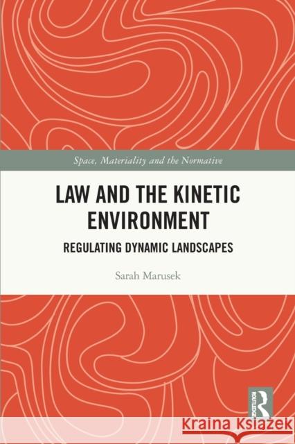 Law and the Kinetic Environment: Regulating Dynamic Landscapes Marusek, Sarah 9780367698126 Taylor & Francis Ltd