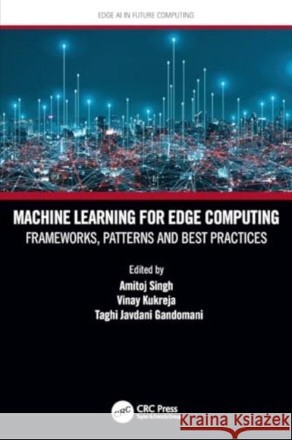 Machine Learning for Edge Computing: Frameworks, Patterns and Best Practices Amitoj Singh Vinay Kukreja Taghi Javdani Gandomani 9780367698331