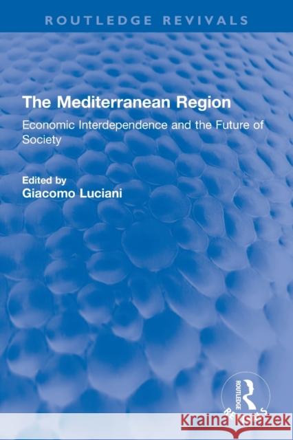 The Mediterranean Region: Economic Interdependence and the Future of Society Giacomo Luciani 9780367698362
