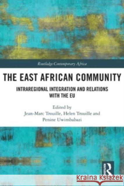 The East African Community: Intraregional Integration and Relations with the EU Jean-Marc Trouille Helen Trouille Penine Uwimbabazi 9780367698447 Routledge