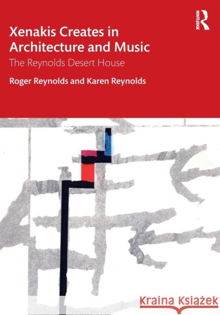 Xenakis Creates in Architecture and Music: The Reynolds Desert House Roger Reynolds 9780367698461 Routledge
