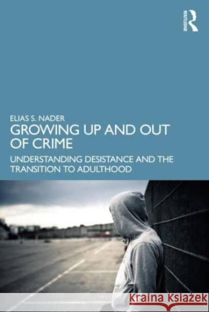 Growing Up and Out of Crime Elias (Elias Nader is an Assistant Professor of Sociology at Kent State University.) Nader 9780367698577 Taylor & Francis Ltd
