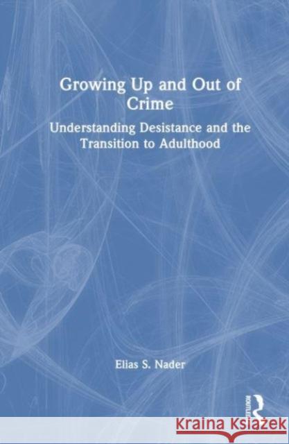 Growing Up and Out of Crime Elias (Elias Nader is an Assistant Professor of Sociology at Kent State University.) Nader 9780367698584 Taylor & Francis Ltd