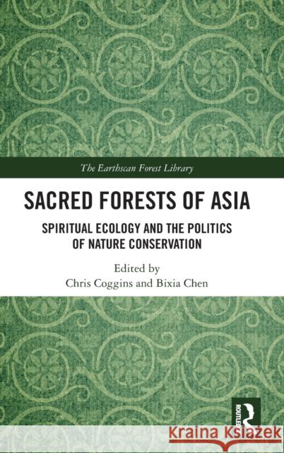 Sacred Forests of Asia: Spiritual Ecology and the Politics of Nature Conservation Chris Coggins Bixia Chen 9780367698720 Routledge