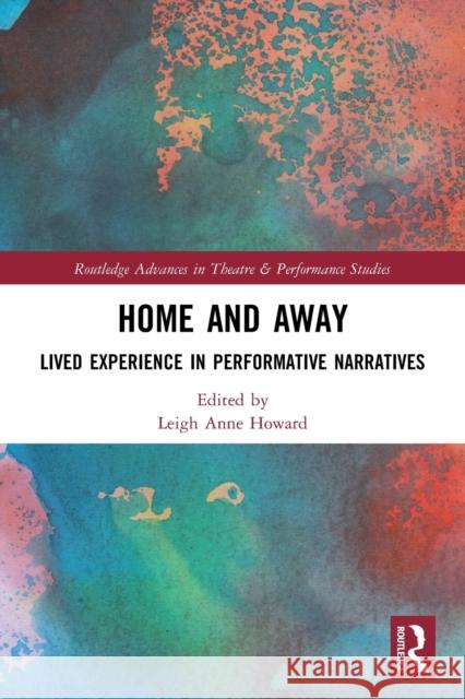 Home and Away: Lived Experience in Performative Narratives Leigh Anne Howard 9780367698812