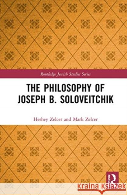 The Philosophy of Joseph B. Soloveitchik Heshey Zelcer Mark Zelcer 9780367698942 Routledge