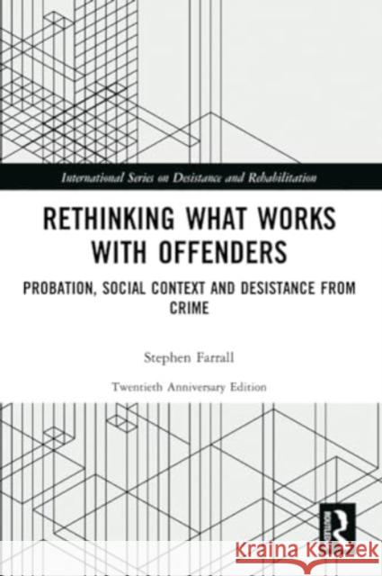 Rethinking What Works with Offenders: Probation, Social Context and Desistance from Crime Stephen Farrall 9780367699000 Routledge