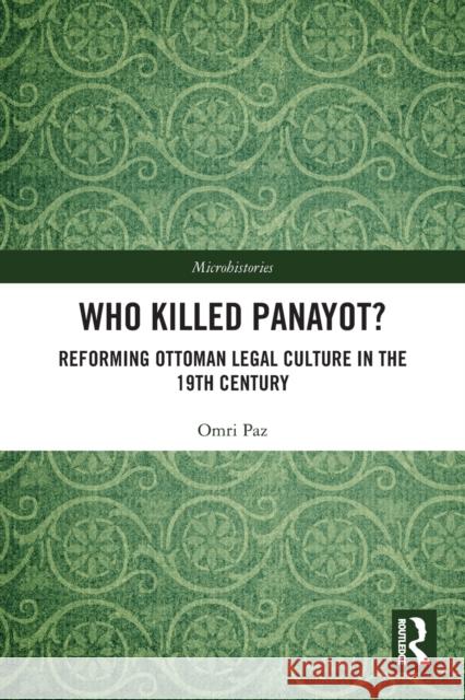 Who Killed Panayot?: Reforming Ottoman Legal Culture in the 19th Century Omri Paz 9780367699062 Routledge