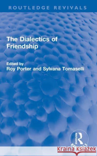 The Dialectics of Friendship Roy Porter Sylvana Tomaselli 9780367699321 Routledge