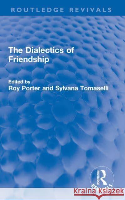 The Dialectics of Friendship Roy Porter Sylvana Tomaselli 9780367699321