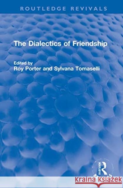 The Dialectics of Friendship Roy Porter Sylvana Tomaselli 9780367699345 Routledge