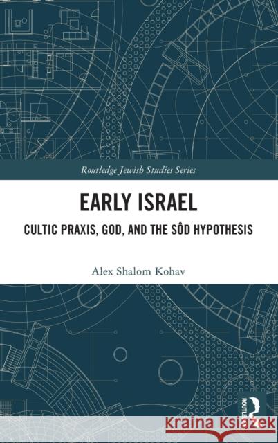 Early Israel: Cultic Praxis, God, and the Sôd Hypothesis Kohav, Alex Shalom 9780367699352 Taylor & Francis Ltd