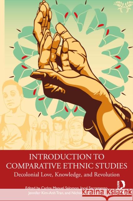 Introduction to Comparative Ethnic Studies: Decolonial Love, Knowledge, and Revolution Carlos Manuel Salomon Jocyl Sacramento Jennifer Kim-Anh Tran 9780367699376