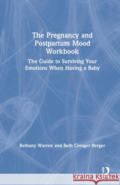 The Pregnancy and Postpartum Mood Workbook: The Guide to Surviving Your Emotions When Having a Baby Bethany Warren Beth Creage 9780367699659 Routledge
