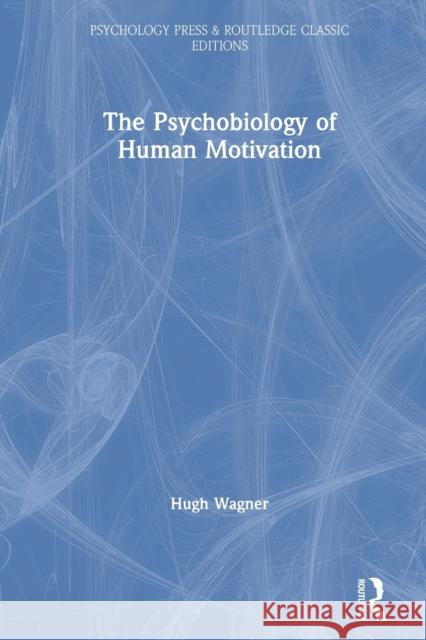 The Psychobiology of Human Motivation: For Rachel, Jessica, and Emma Wagner, Hugh 9780367699703 Routledge