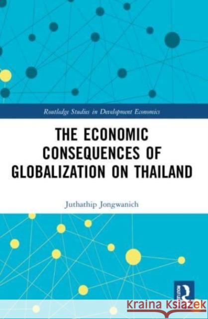 The Economic Consequences of Globalization on Thailand Juthathip (Faculty of Economics, Thammasat University) Jongwanich 9780367699734 Taylor & Francis Ltd