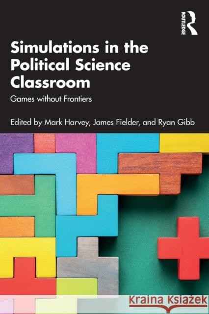 Simulations in the Political Science Classroom: Games Without Frontiers Harvey, Mark 9780367699765