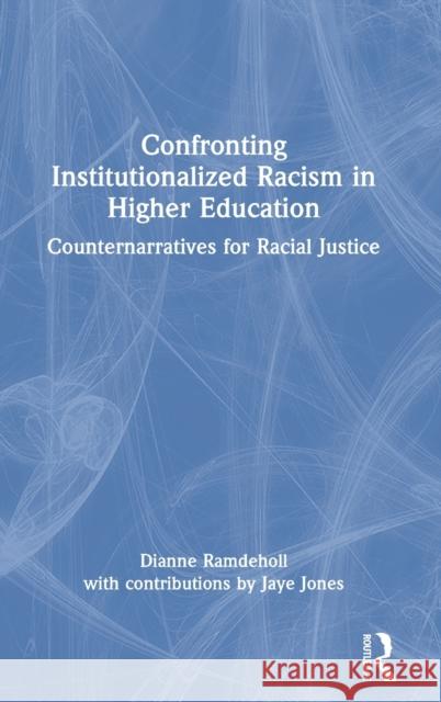 Confronting Institutionalized Racism in Higher Education: Counternarratives for Racial Justice Dianne Ramdeholl Jaye Jones 9780367699833