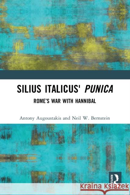 Silius Italicus' Punica: Rome’s War with Hannibal Antony Augoustakis Neil W. Bernstein 9780367699895