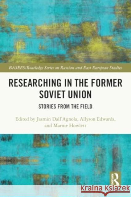 Researching in the Former Soviet Union: Stories from the Field Jasmin Dall'agnola Allyson Edwards Marnie Howlett 9780367699956 Routledge