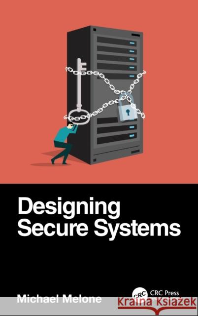 Designing Secure Systems Michael Melone 9780367700010 CRC Press