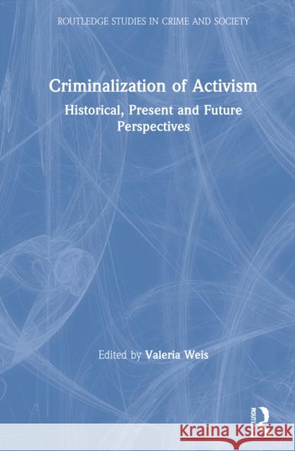 Criminalization of Activism: Historical, Present and Future Perspectives Valeria Vegh Weis 9780367700126 Routledge