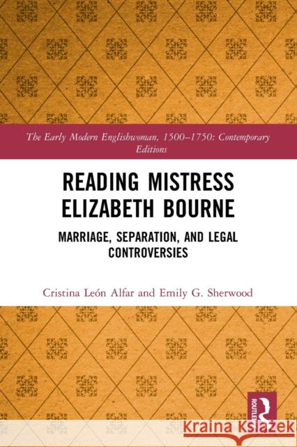 Reading Mistress Elizabeth Bourne: Marriage, Separation, and Legal Controversies Alfar, Cristina León 9780367700379 Taylor & Francis Ltd