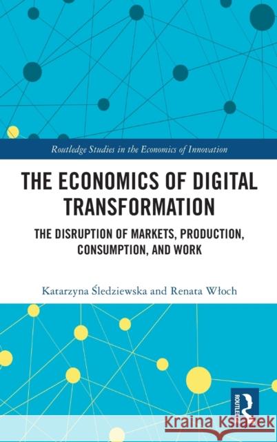 The Economics of Digital Transformation: The Disruption of Markets, Production, Consumption, and Work Śledziewska, Katarzyna 9780367700423 Routledge
