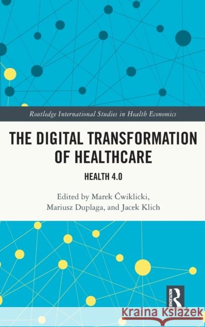 The Digital Transformation of Healthcare: Health 4.0 Ćwiklicki, Marek 9780367700508 Taylor & Francis Ltd