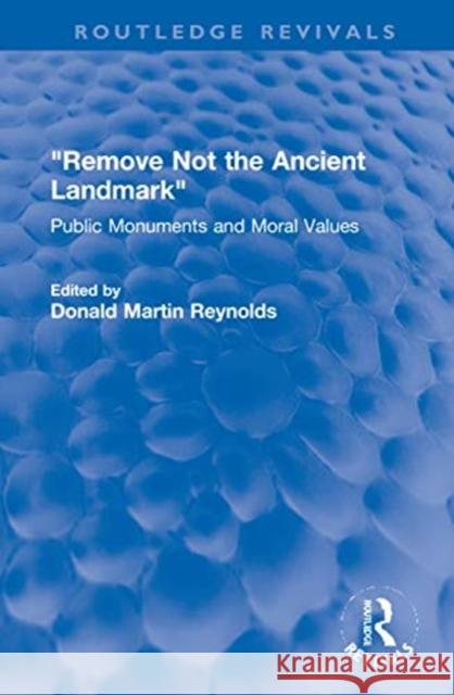 Remove Not the Ancient Landmark: Public Monuments and Moral Values Reynolds, Donald Martin 9780367700713