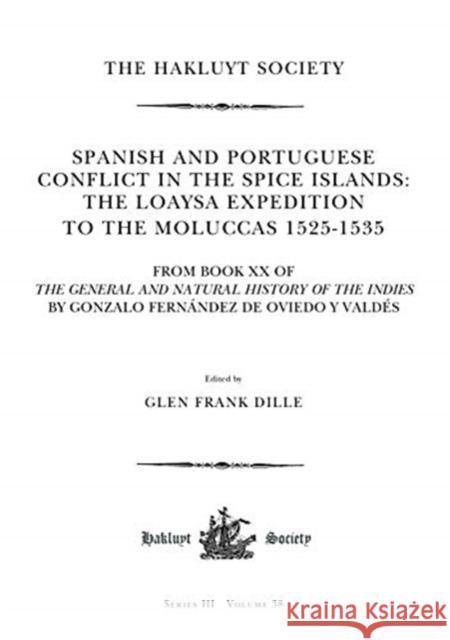 Spanish and Portuguese Conflict in the Spice Islands the Loaysa Expedition to the Moluccas 1525-1535: From Book XX of the General and Natural History Dille, Glen Frank 9780367700751 Routledge