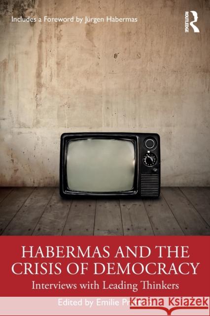 Habermas and the Crisis of Democracy: Interviews with Leading Thinkers Emilie Prattico J 9780367700805