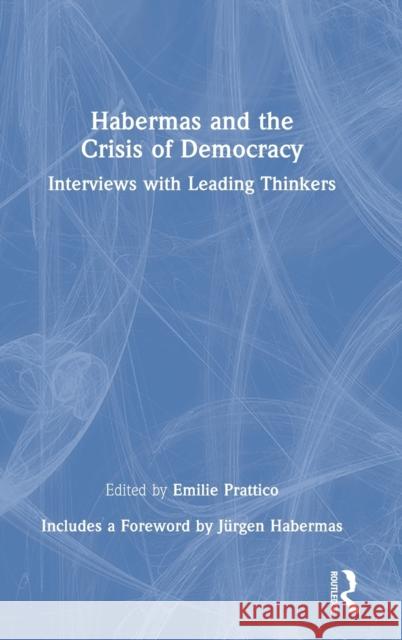 Habermas and the Crisis of Democracy: Interviews with Leading Thinkers Emilie Prattico J 9780367700829