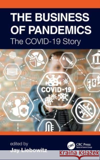 The Business of Pandemics: The COVID-19 Story Jay Liebowitz (Harrisburg University of    9780367700874 CRC Press